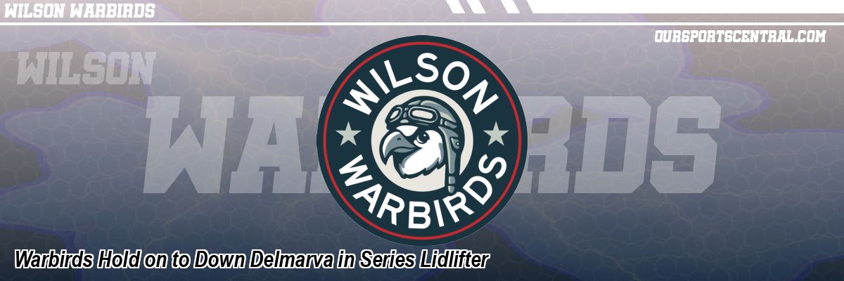 Warbirds Hold on to Down Delmarva in Series Lidlifter