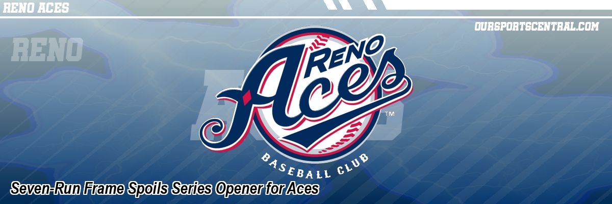 Seven-Run Frame Spoils Series Opener for Aces
