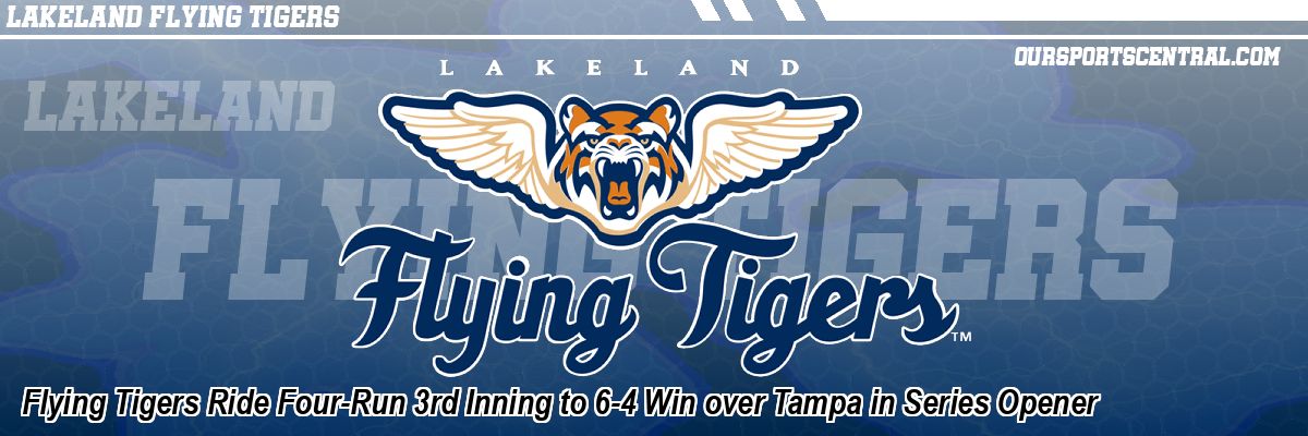 Flying Tigers Ride Four-Run 3rd Inning to 6-4 Win over Tampa in Series Opener