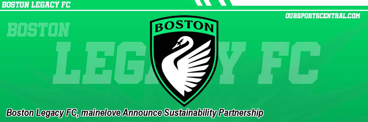 Boston Legacy FC, mainelove Announce Sustainability Partnership
