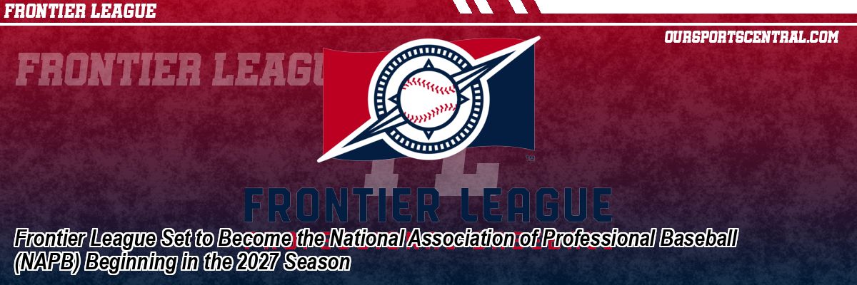Frontier League Set to Become the National Association of Professional Baseball (NAPB) Beginning in the 2027 Season