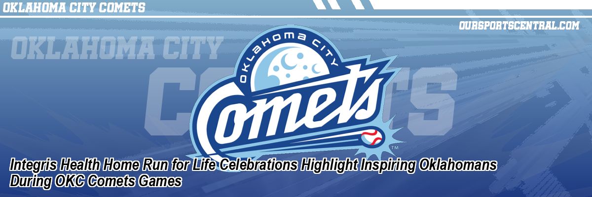 Integris Health Home Run for Life Celebrations Highlight Inspiring Oklahomans During OKC Comets Games