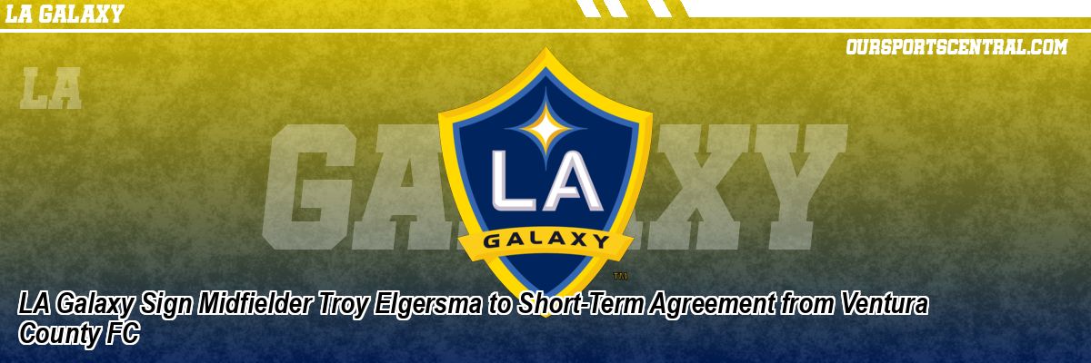 LA Galaxy Sign Midfielder Troy Elgersma to Short-Term Agreement from Ventura County FC