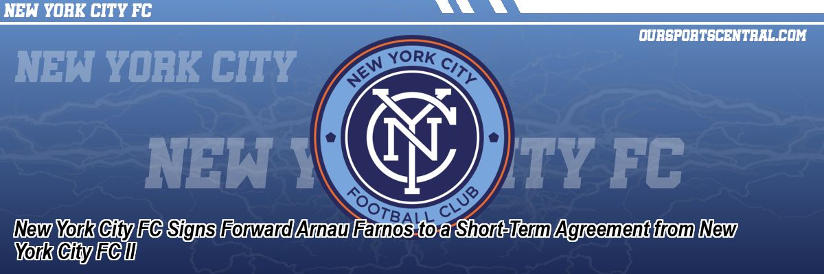 New York City FC Signs Forward Arnau Farnos to a Short-Term Agreement from New York City FC II