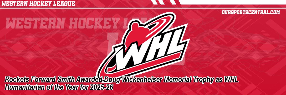 Rockets Forward Smith Awarded Doug Wickenheiser Memorial Trophy as WHL Humanitarian of the Year for 2025-26