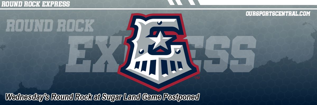 Wednesday's Round Rock at Sugar Land Game Postponed