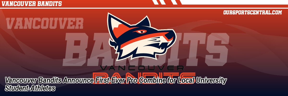 Vancouver Bandits Announce First-Ever Pro Combine for Local University Student-Athletes