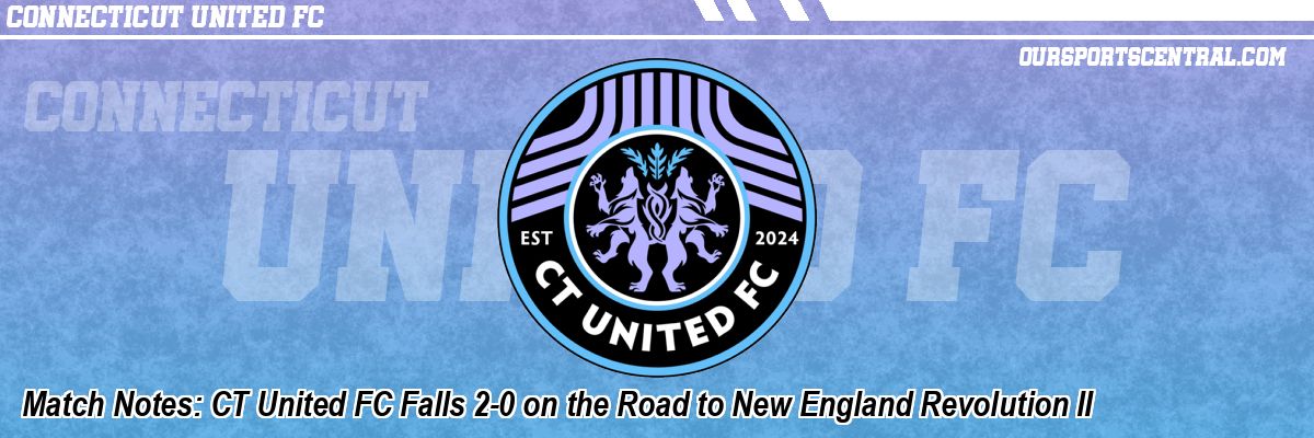 Match Notes: CT United FC Falls 2-0 on the Road to New England Revolution II
