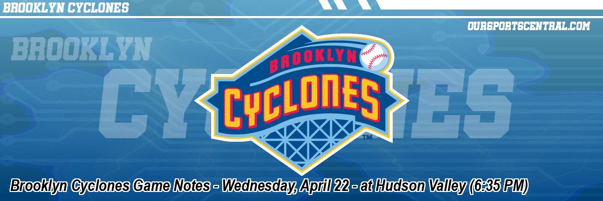 Brooklyn Cyclones Game Notes - Wednesday, April 22 - at Hudson Valley (6:35 PM)