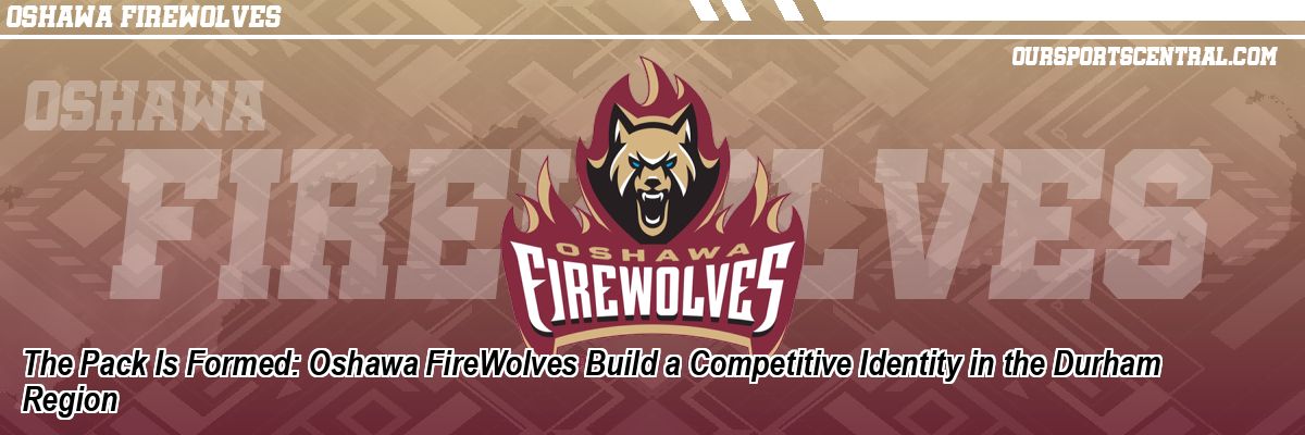 The Pack Is Formed: Oshawa FireWolves Build a Competitive Identity in the Durham Region