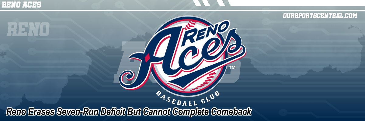 Reno Erases Seven-Run Deficit But Cannot Complete Comeback
