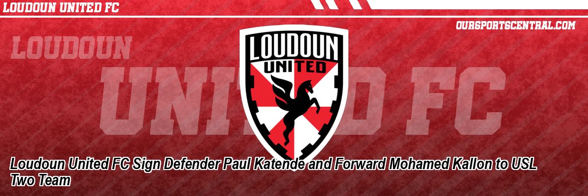 Loudoun United FC Sign Defender Paul Katende and Forward Mohamed Kallon to USL Two Team