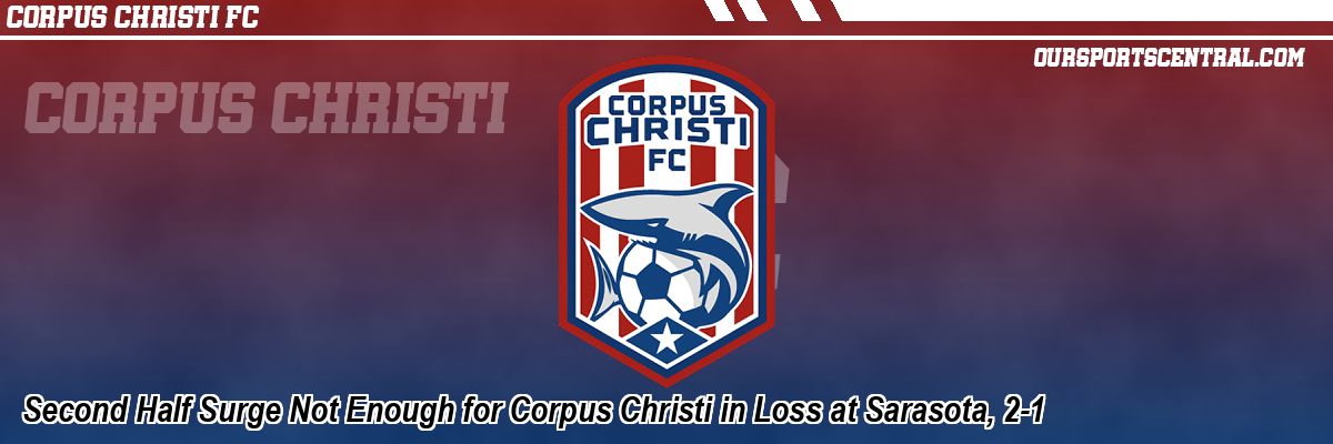 Second Half Surge Not Enough for Corpus Christi in Loss at Sarasota, 2-1