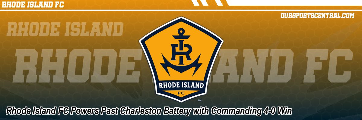 Rhode Island FC Powers Past Charleston Battery with Commanding 4-0 Win