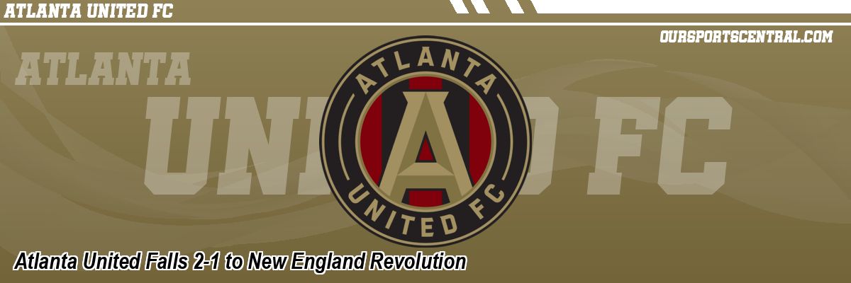 Atlanta United Falls 2-1 to New England Revolution