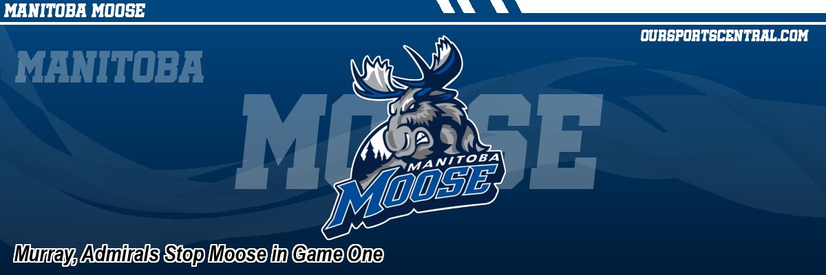Murray, Admirals Stop Moose in Game One
