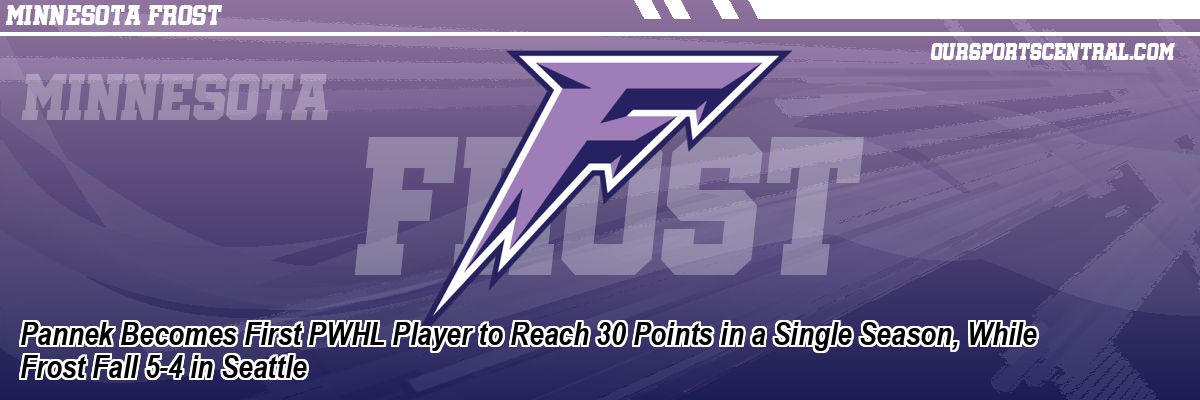 Pannek Becomes First PWHL Player to Reach 30 Points in a Single Season, While Frost Fall 5-4 in Seattle