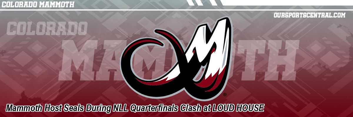 Mammoth Host Seals During NLL Quarterfinals Clash at LOUD HOUSE