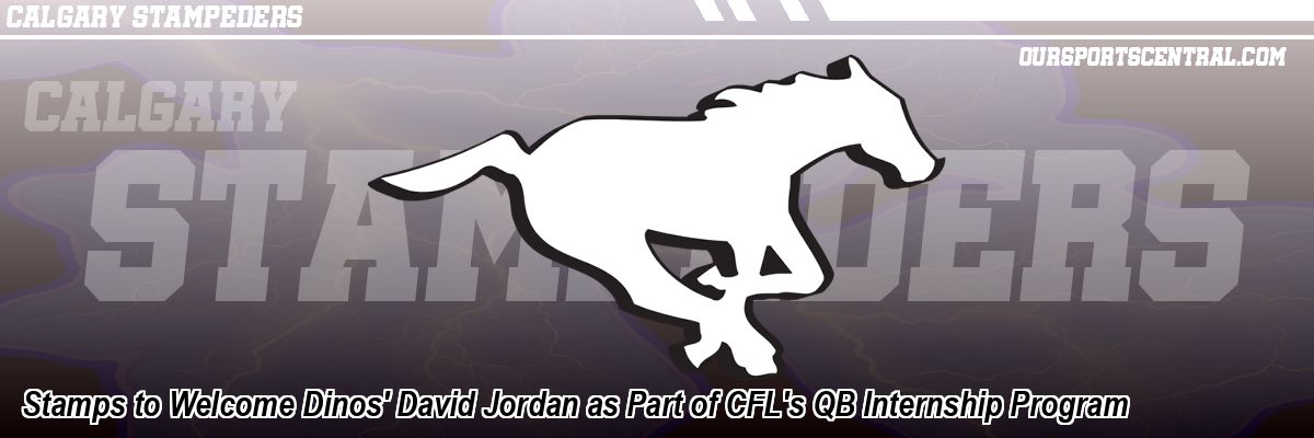 Stamps to Welcome Dinos' David Jordan as Part of CFL's QB Internship Program