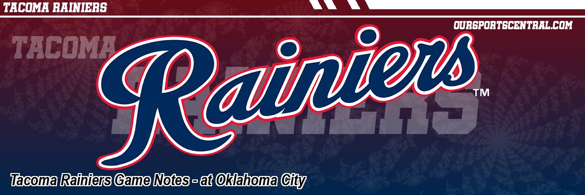 Tacoma Rainiers Game Notes - at Oklahoma City