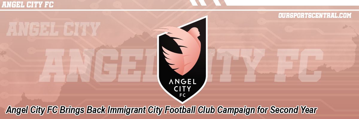 Angel City FC Brings Back Immigrant City Football Club Campaign for Second Year