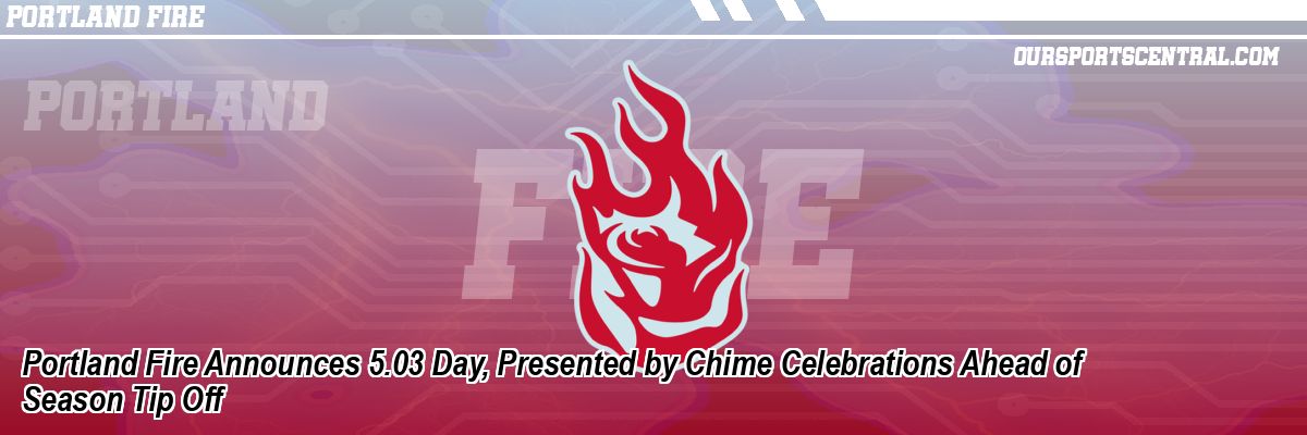 Portland Fire Announces 5.03 Day, Presented by Chime Celebrations Ahead of Season Tip Off
