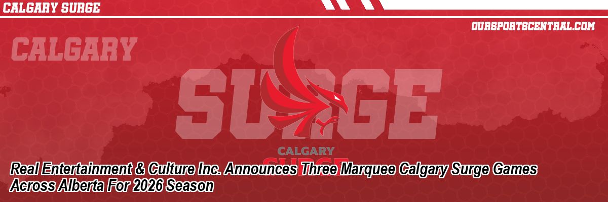 Real Entertainment & Culture Inc. Announces Three Marquee Calgary Surge Games Across Alberta For 2026 Season