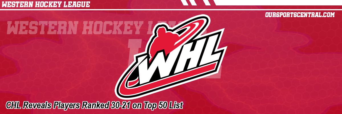 CHL Reveals Players Ranked 30-21 on Top 50 List