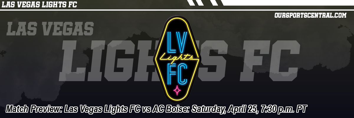 Match Preview: Las Vegas Lights FC vs AC Boise: Saturday, April 25, 7:30 p.m. PT