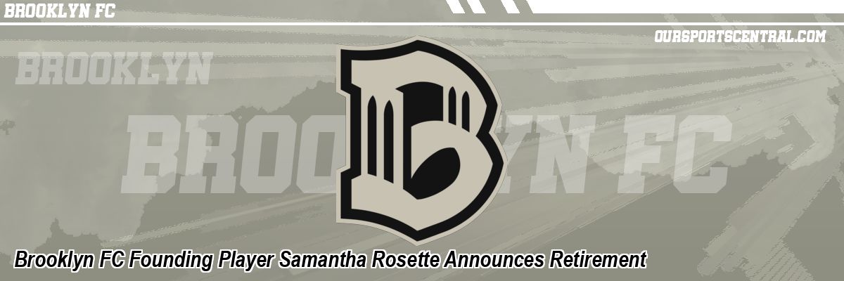 Brooklyn FC Founding Player Samantha Rosette Announces Retirement