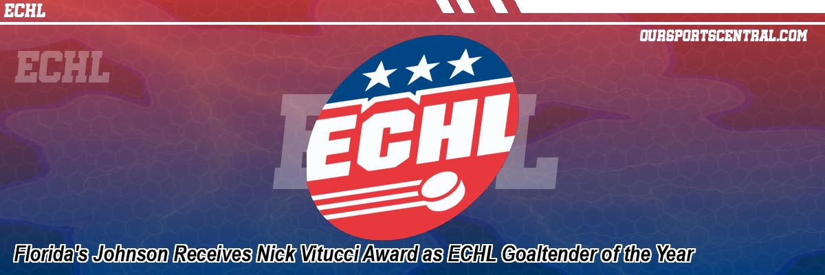 Florida's Johnson Receives Nick Vitucci Award as ECHL Goaltender of the Year