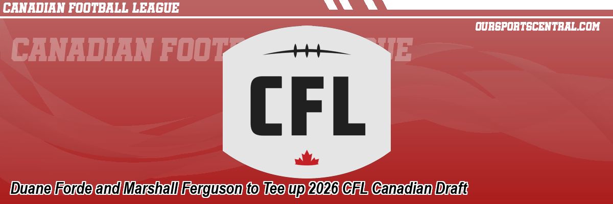 Duane Forde and Marshall Ferguson to Tee up 2026 CFL Canadian Draft