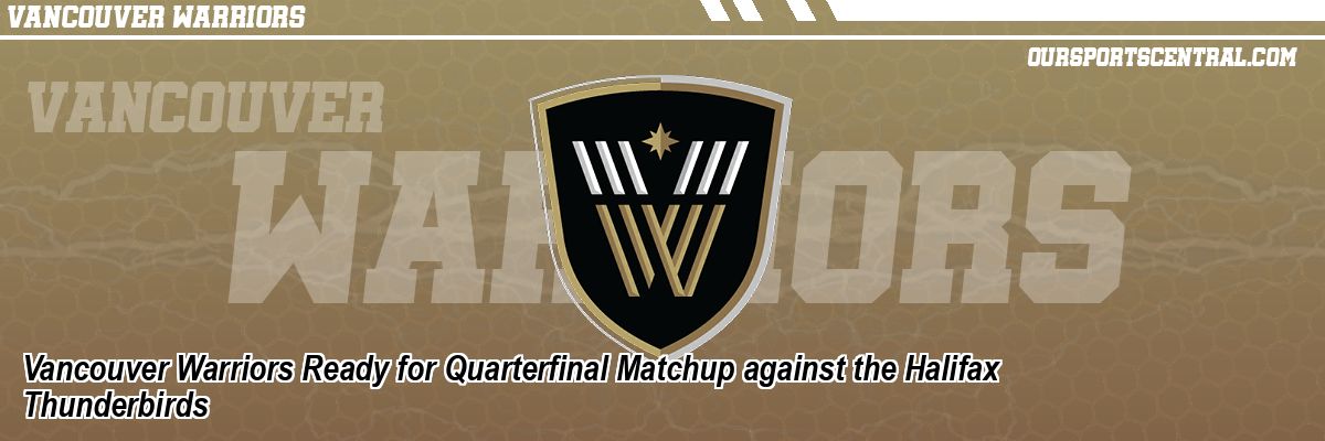 Vancouver Warriors Ready for Quarterfinal Matchup against the Halifax Thunderbirds