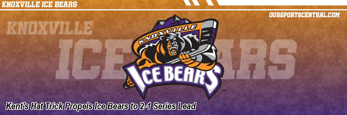 Kent's Hat Trick Propels Ice Bears to 2-1 Series Lead