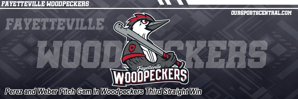 Perez and Weber Pitch Gem in Woodpeckers Third Straight Win