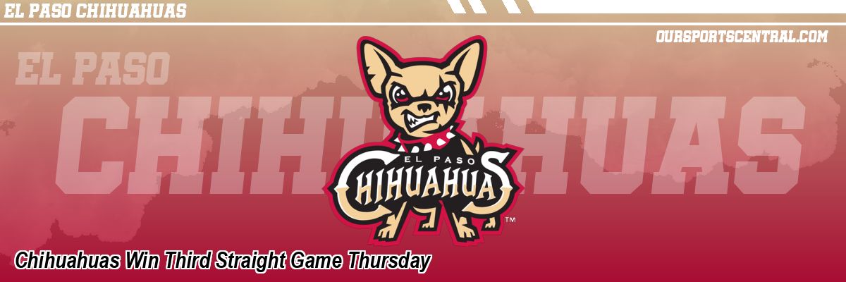 Chihuahuas Win Third Straight Game Thursday