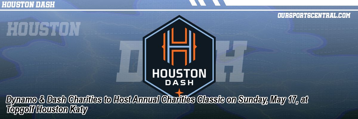 Dynamo & Dash Charities to Host Annual Charities Classic on Sunday, May 17, at Topgolf Houston Katy