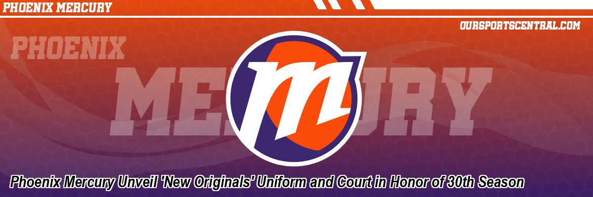 Phoenix Mercury Unveil 'New Originals' Uniform and Court in Honor of 30th Season