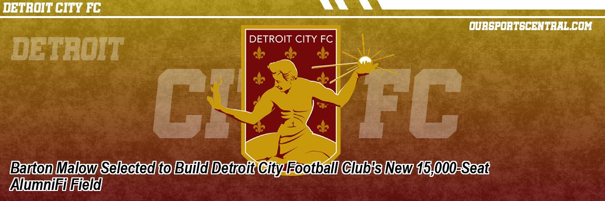 Barton Malow Selected to Build Detroit City Football Club's New 15,000-Seat AlumniFi Field