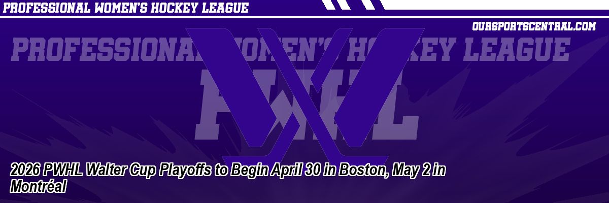 2026 PWHL Walter Cup Playoffs to Begin April 30 in Boston, May 2 in Montréal