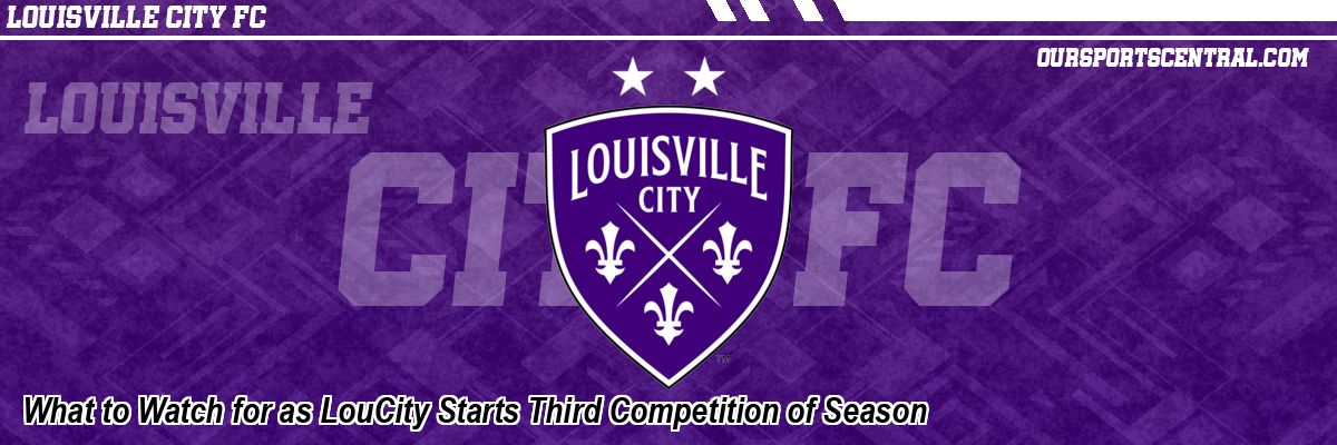 What to Watch for as LouCity Starts Third Competition of Season