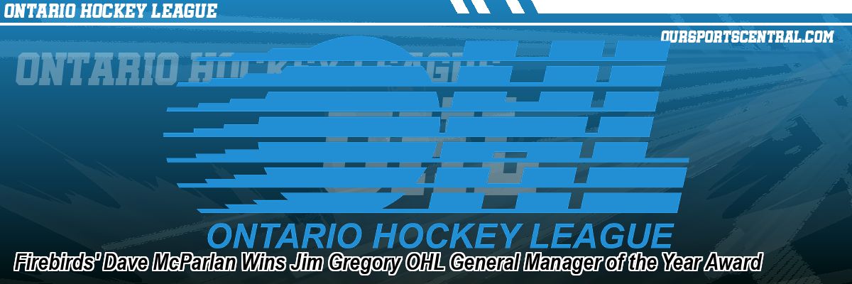 Firebirds' Dave McParlan Wins Jim Gregory OHL General Manager of the Year Award
