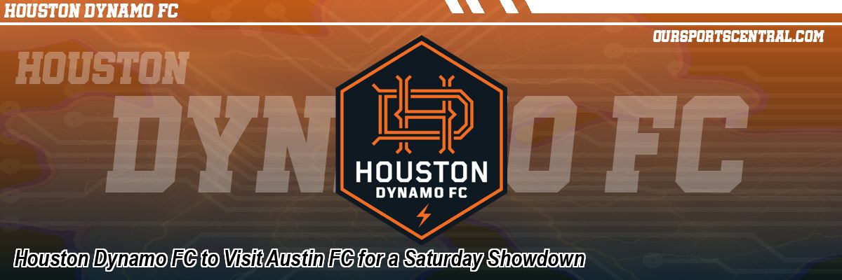 Houston Dynamo FC to Visit Austin FC for a Saturday Showdown