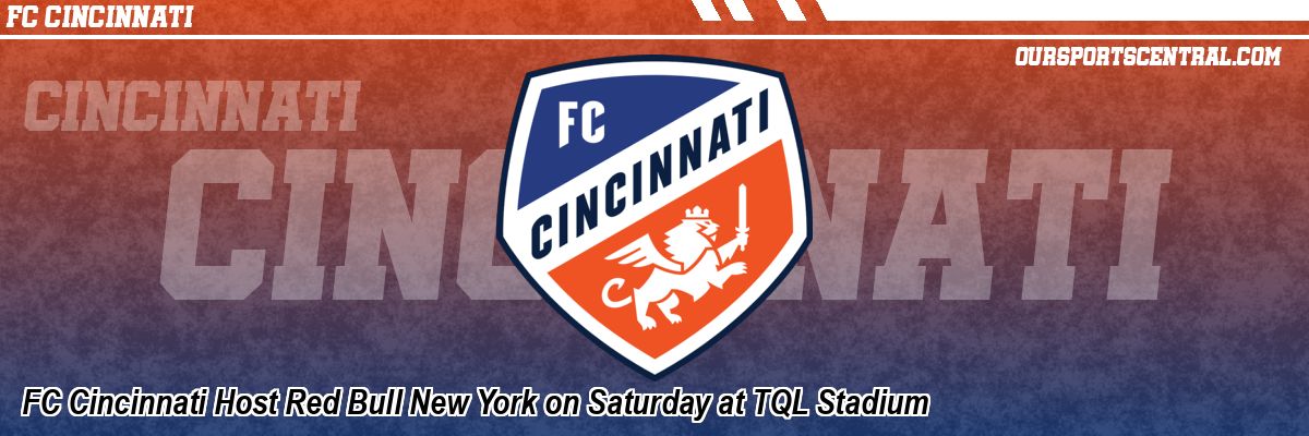 FC Cincinnati Host Red Bull New York on Saturday at TQL Stadium