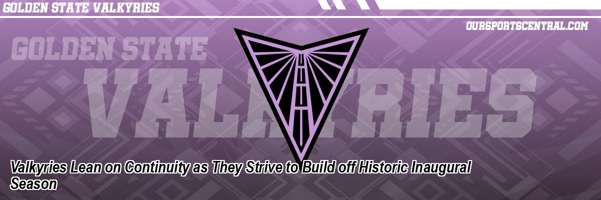 Valkyries Lean on Continuity as They Strive to Build off Historic Inaugural Season