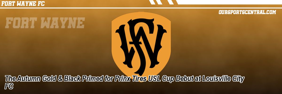 The Autumn Gold & Black Primed for Prinx Tires USL Cup Debut at Louisville City FC