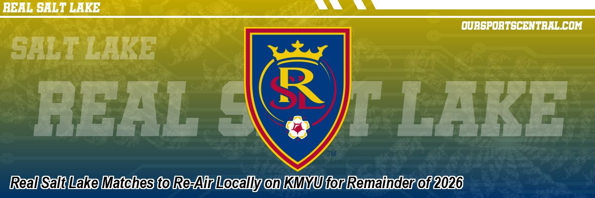 Real Salt Lake Matches to Re-Air Locally on KMYU for Remainder of 2026