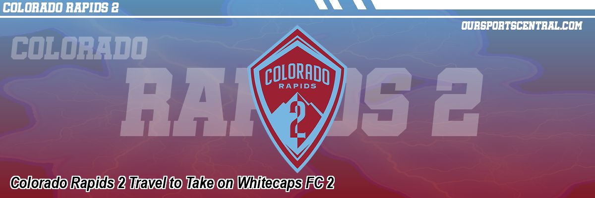 Colorado Rapids 2 Travel to Take on Whitecaps FC 2