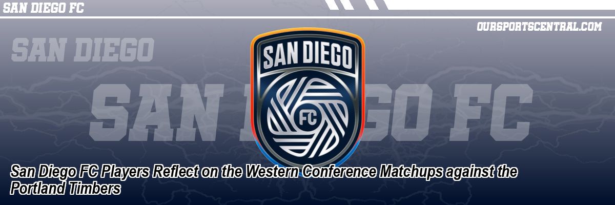 San Diego FC Players Reflect on the Western Conference Matchups against the Portland Timbers