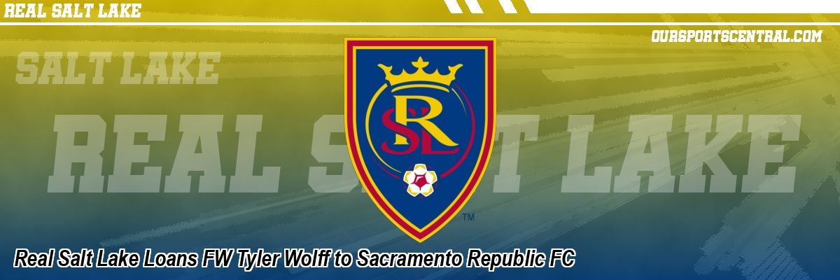 Real Salt Lake Loans FW Tyler Wolff to Sacramento Republic FC
